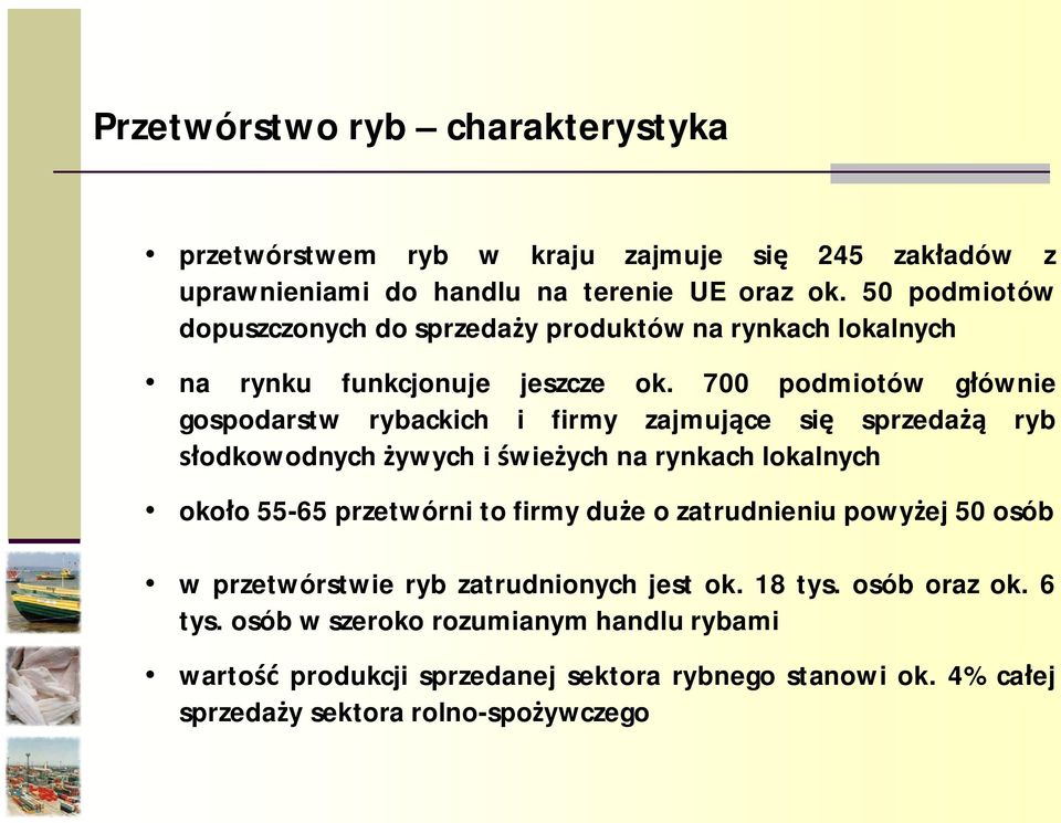 700 podmiotów g ównie gospodarstw rybackich i firmy zajmuj ce si sprzeda ryb odkowodnych ywych i wie ych na rynkach lokalnych oko o 55-65 przetwórni to firmy du