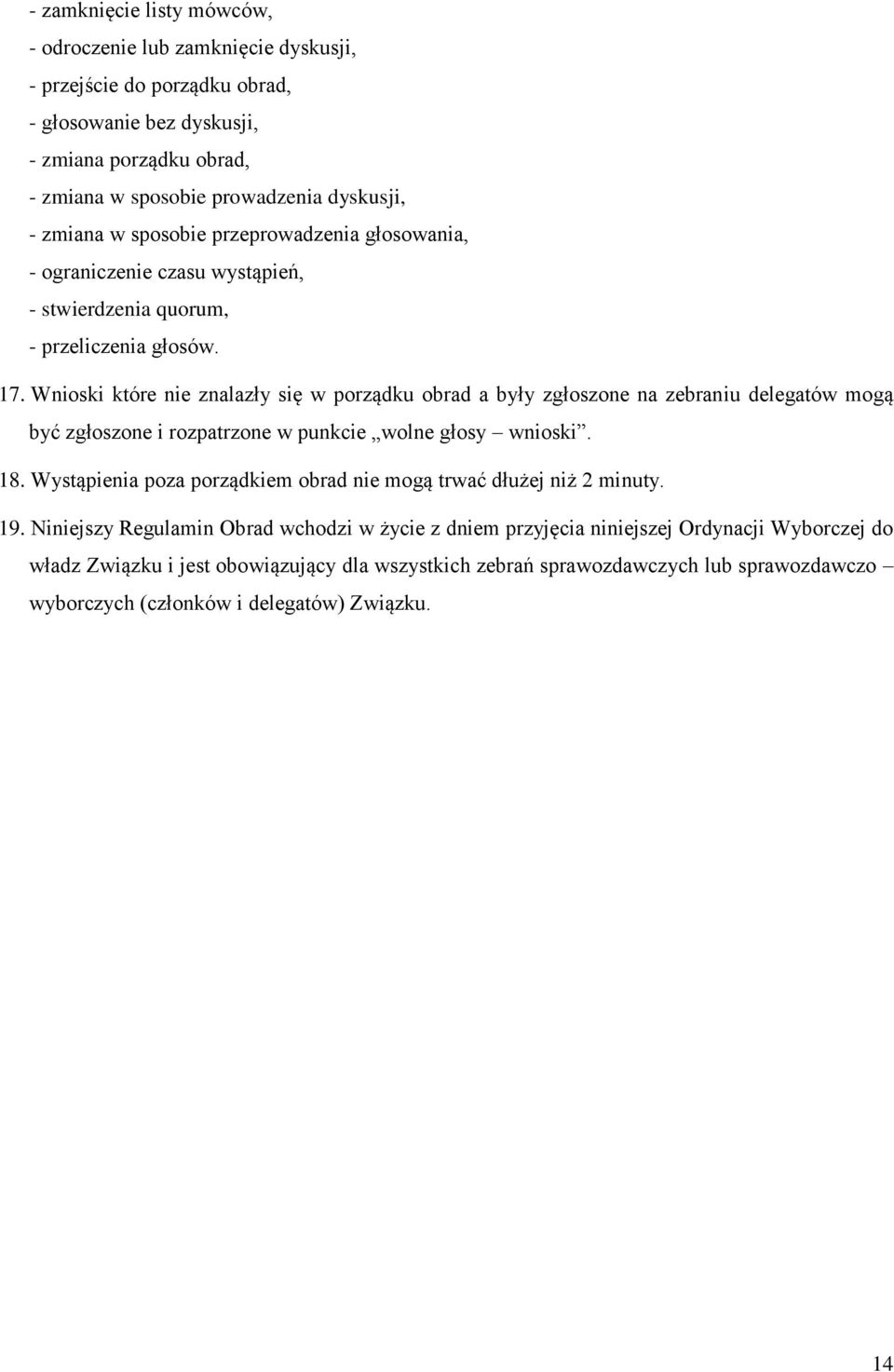 Wnioski które nie znalazły się w porządku obrad a były zgłoszone na zebraniu delegatów mogą być zgłoszone i rozpatrzone w punkcie wolne głosy wnioski. 18.