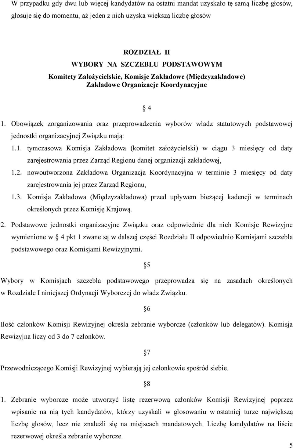 Obowiązek zorganizowania oraz przeprowadzenia wyborów władz statutowych podstawowej jednostki organizacyjnej Związku mają: 1.