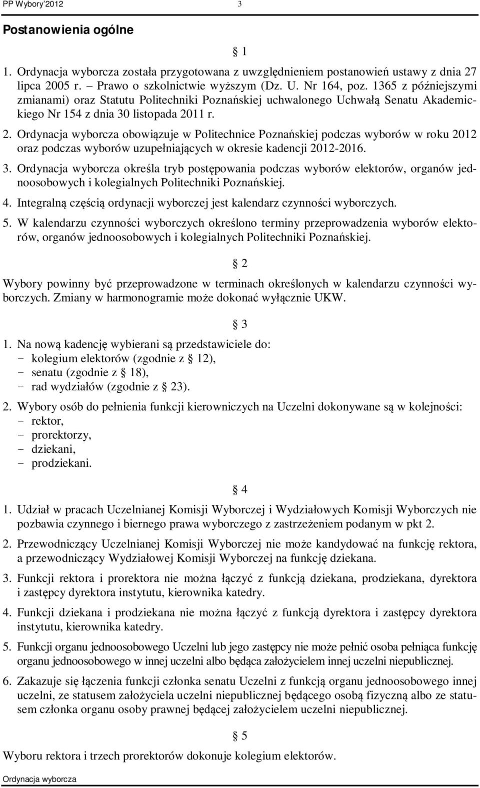 11 r. 2. obowiązuje w Politechnice Poznańskiej podczas wyborów w roku 2012 oraz podczas wyborów uzupełniających w okresie kadencji 2012-2016. 3.