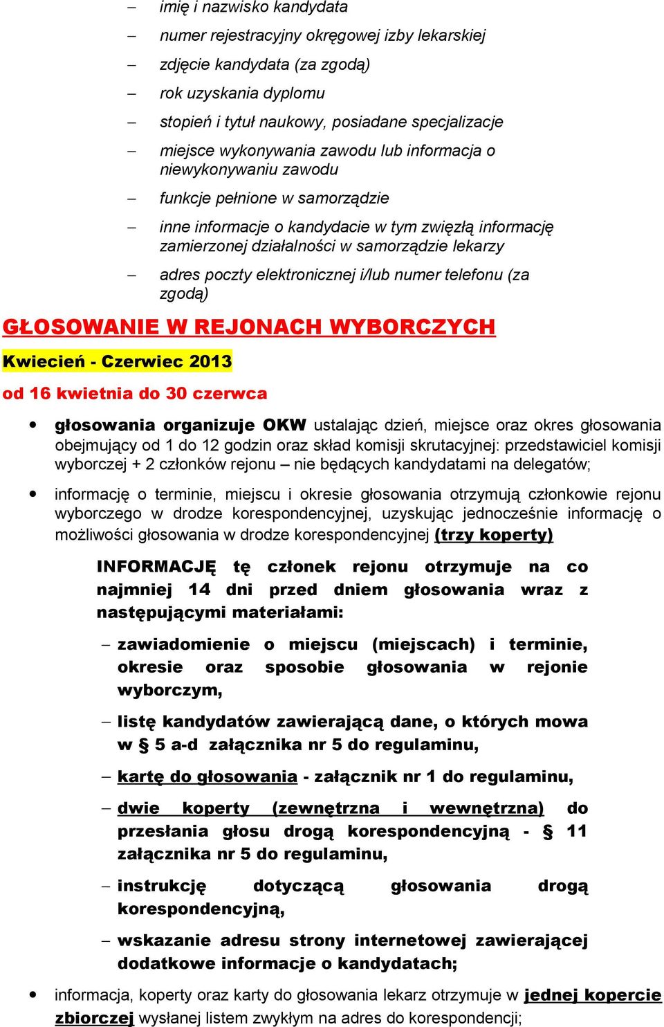 i/lub numer telefonu (za zgodą) GŁOSOWANIE W REJONACH WYBORCZYCH Kwiecień - Czerwiec 2013 od 16 kwietnia do 30 czerwca głosowania organizuje OKW ustalając dzień, miejsce oraz okres głosowania