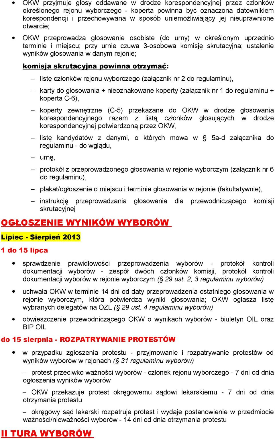 wyników głosowania w danym rejonie; komisja skrutacyjna powinna otrzymać: listę członków rejonu wyborczego (załącznik nr 2 do regulaminu), karty do głosowania + nieoznakowane koperty (załącznik nr 1