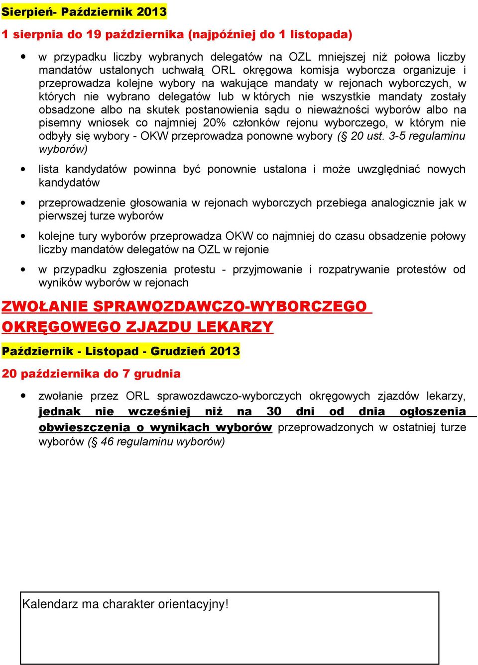 skutek postanowienia sądu o nieważności wyborów albo na pisemny wniosek co najmniej 20% członków rejonu wyborczego, w którym nie odbyły się wybory - OKW przeprowadza ponowne wybory ( 20 ust.