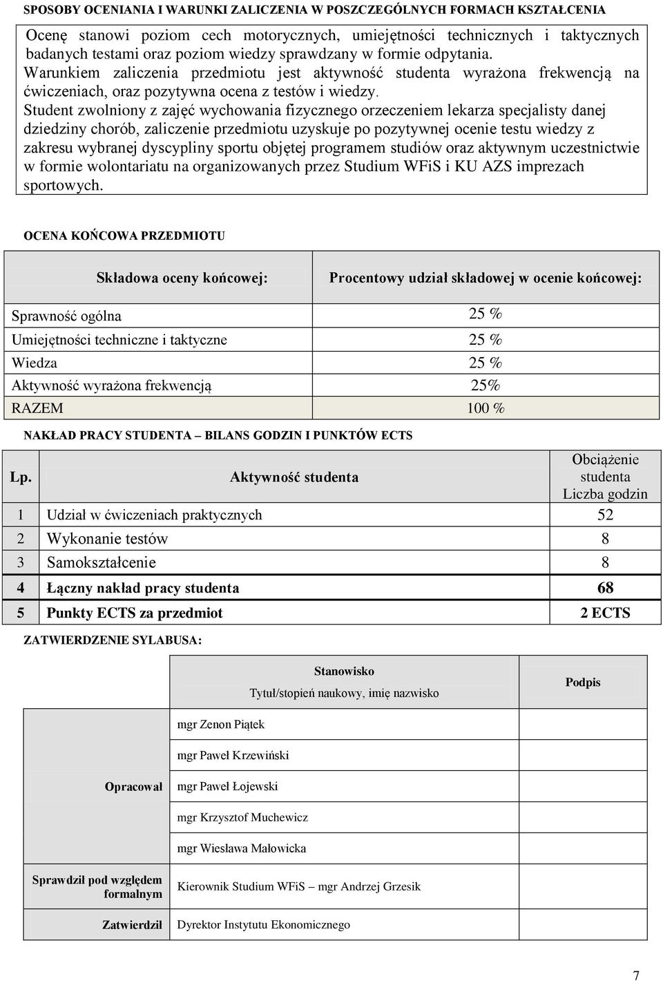 Student zwolniony z zajęć wychowania fizycznego orzeczeniem lekarza specjalisty danej dziedziny chorób, zaliczenie przedmiotu uzyskuje po pozytywnej ocenie testu wiedzy z zakresu wybranej dyscypliny