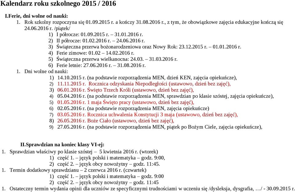 03. 31.03.2016 r. 6) Ferie letnie: 27.06.2016 r. 31.08.2016 r. 1. Dni wolne od nauki: 1) 14.10.2015 r. (na podstawie rozporządzenia MN, dzień KN, zajęcia opiekuńcze), 2) 11.11.2015 r. Rocznica odzyskania Niepodległości (ustawowo, dzień bez zajęć), 3) 06.