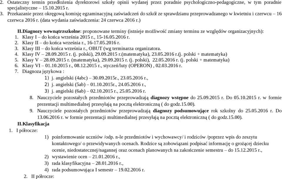 diagnozy wewnątrzszkolne: proponowane terminy (istnieje możliwość zmiany terminu ze względów organizacyjnych): 1. Klasy do końca września 2015 r., 1516.05.2016 r. 2. Klasy do końca września r., 1617.