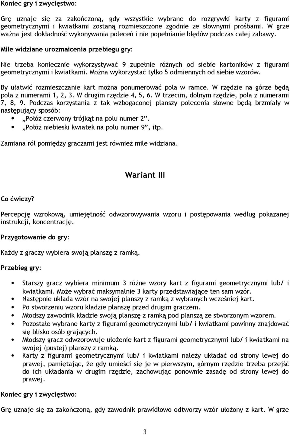 Nie trzeba koniecznie wykorzystywać 9 zupełnie różnych od siebie kartoników z figurami geometrycznymi i kwiatkami. Można wykorzystać tylko 5 odmiennych od siebie wzorów.