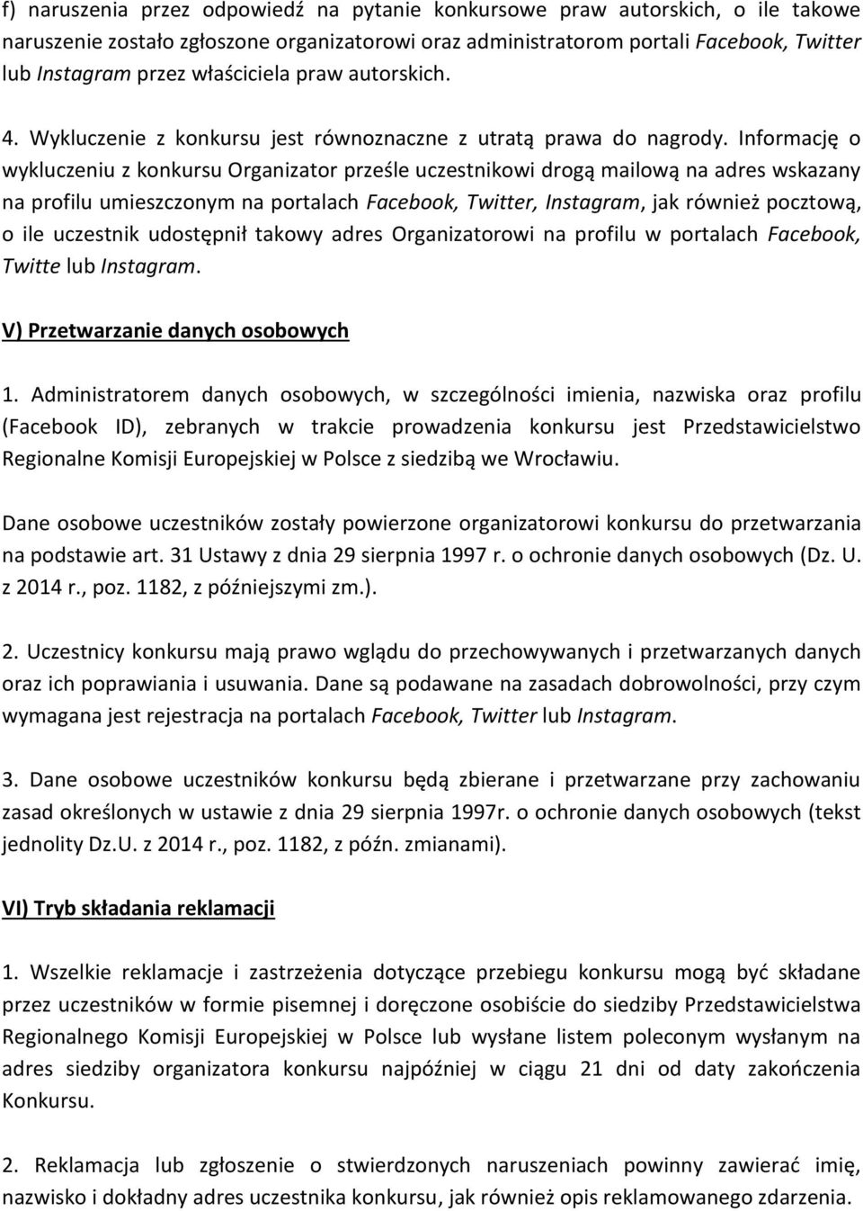 Informację o wykluczeniu z konkursu Organizator prześle uczestnikowi drogą mailową na adres wskazany na profilu umieszczonym na portalach Facebook, Twitter, Instagram, jak również pocztową, o ile