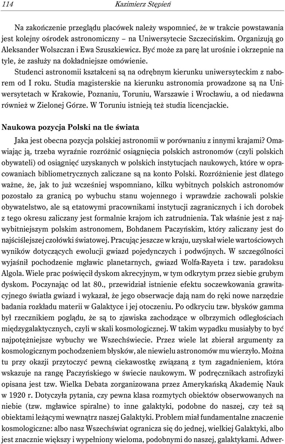 Studenci astronomii kształceni są na odrębnym kierunku uniwersyteckim z naborem od I roku.
