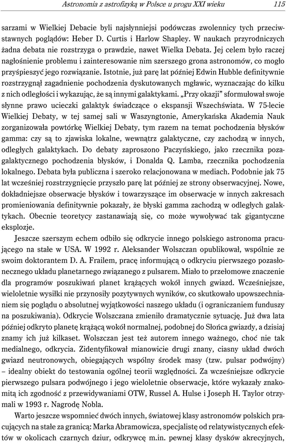Jej celem było raczej nagłośnienie problemu i zainteresowanie nim szerszego grona astronomów, co mogło przyśpieszyć jego rozwiązanie.