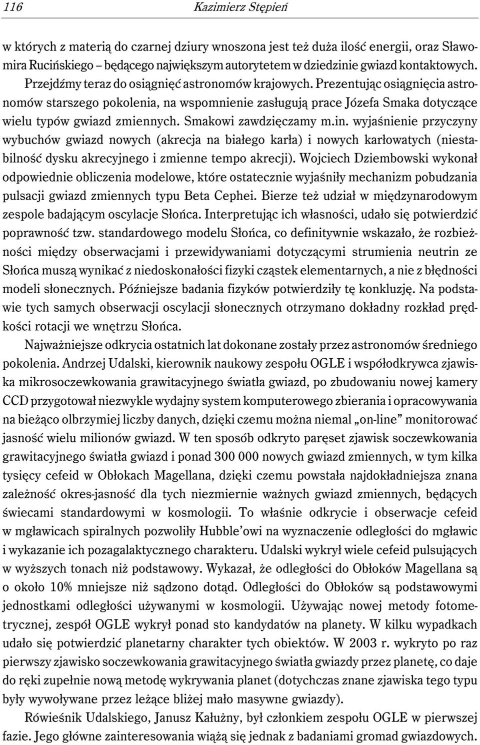 Smakowi zawdzięczamy m.in. wyjaśnienie przyczyny wybuchów gwiazd nowych (akrecja na białego karła) i nowych karłowatych (niestabilność dysku akrecyjnego i zmienne tempo akrecji).