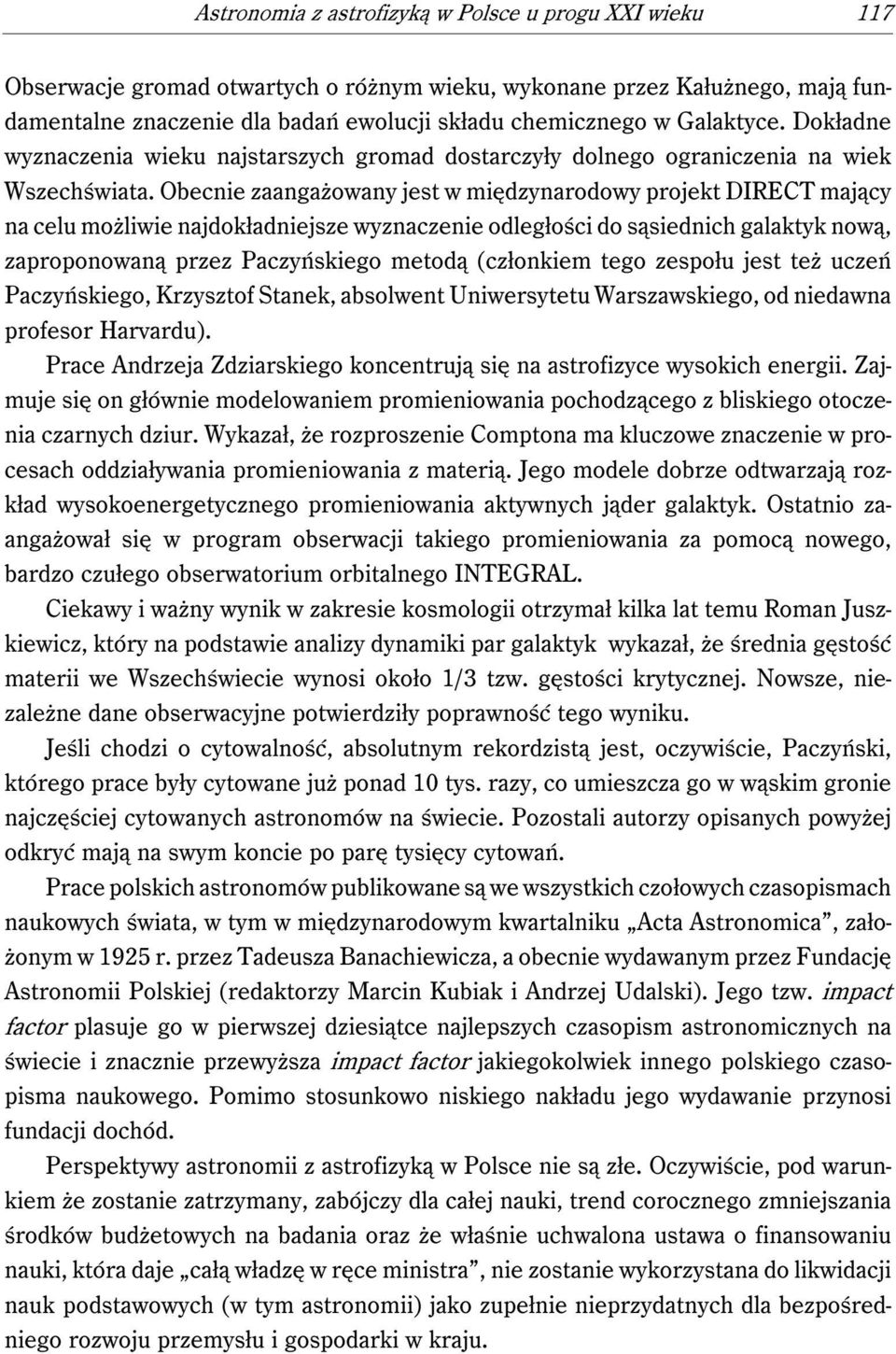Obecnie zaangażowany jest w międzynarodowy projekt DIRECT mający na celu możliwie najdokładniejsze wyznaczenie odległości do sąsiednich galaktyk nową, zaproponowaną przez Paczyńskiego metodą