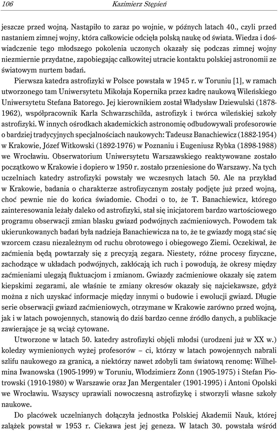 Pierwsza katedra astrofizyki w Polsce powstała w 1945 r. w Toruniu [1], w ramach utworzonego tam Uniwersytetu Mikołaja Kopernika przez kadrę naukową Wileńskiego Uniwersytetu Stefana Batorego.