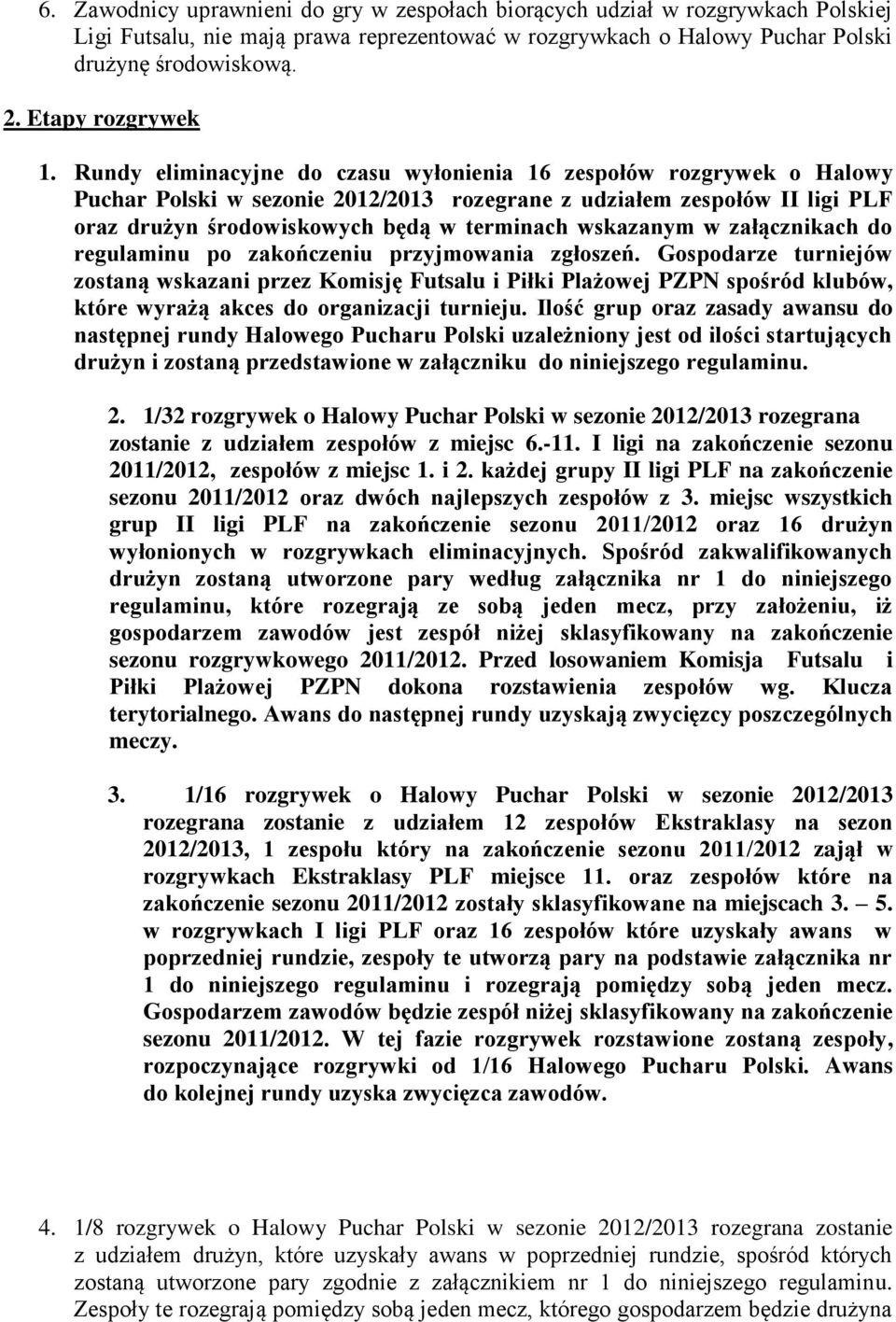 Rundy eliminacyjne do czasu wyłonienia 16 zespołów rozgrywek o Halowy Puchar Polski w sezonie 2012/2013 rozegrane z udziałem zespołów II ligi PLF oraz drużyn środowiskowych będą w terminach wskazanym