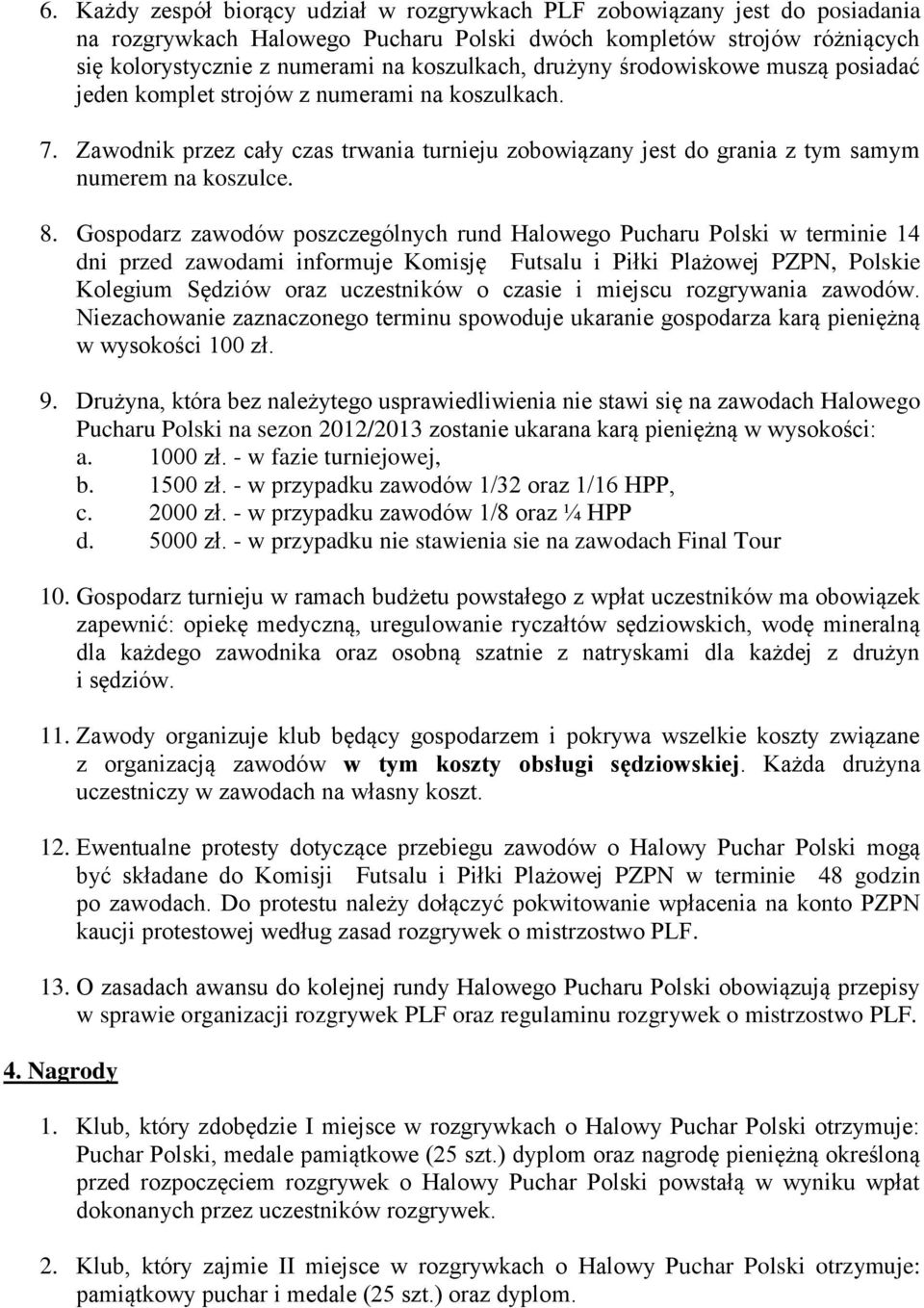 Gospodarz zawodów poszczególnych rund Halowego Pucharu Polski w terminie 14 dni przed zawodami informuje Komisję Futsalu i Piłki Plażowej PZPN, Polskie Kolegium Sędziów oraz uczestników o czasie i