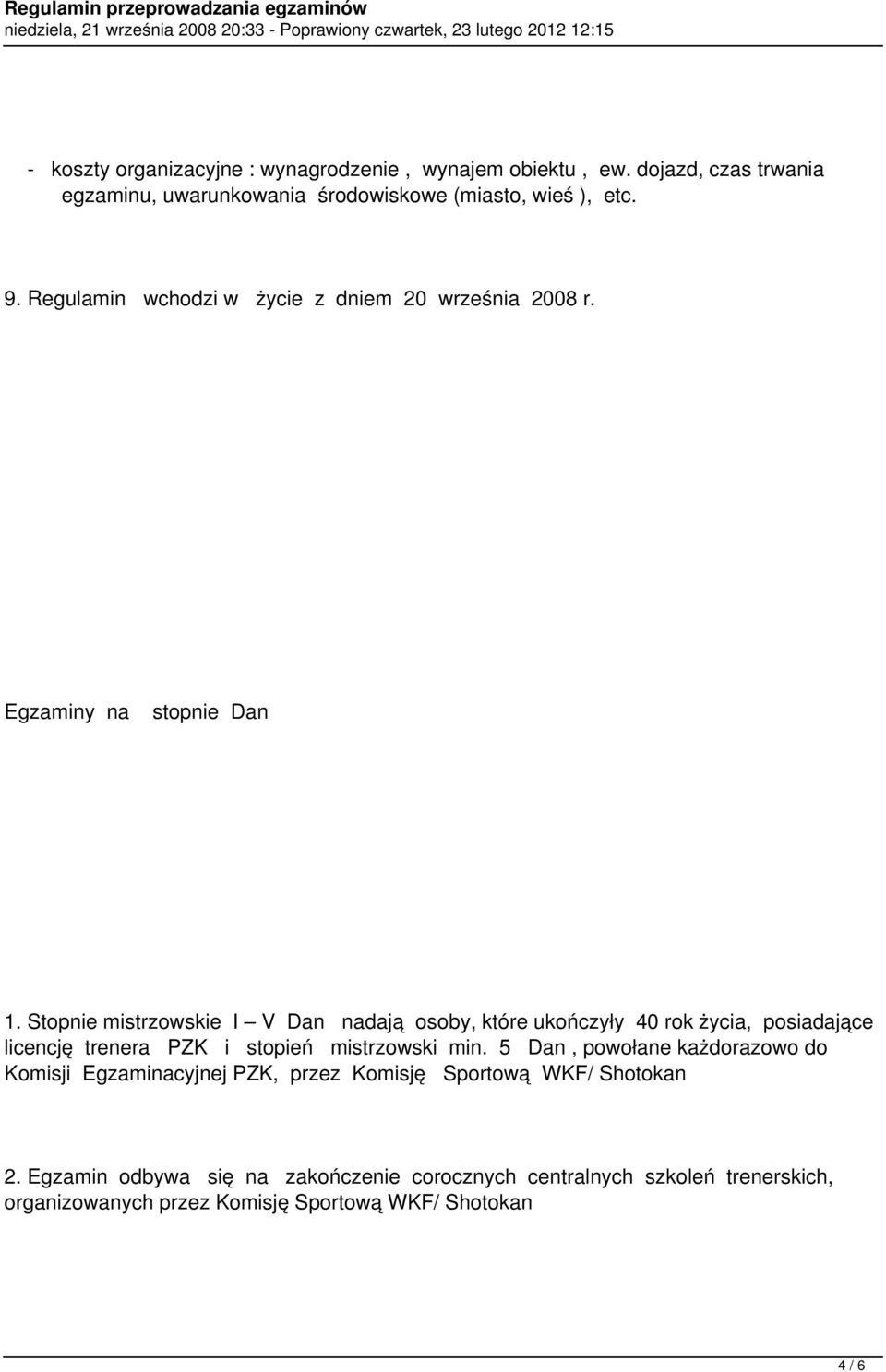 Stopnie mistrzowskie I V Dan nadają osoby, które ukończyły 40 rok życia, posiadające licencję trenera PZK i stopień mistrzowski min.