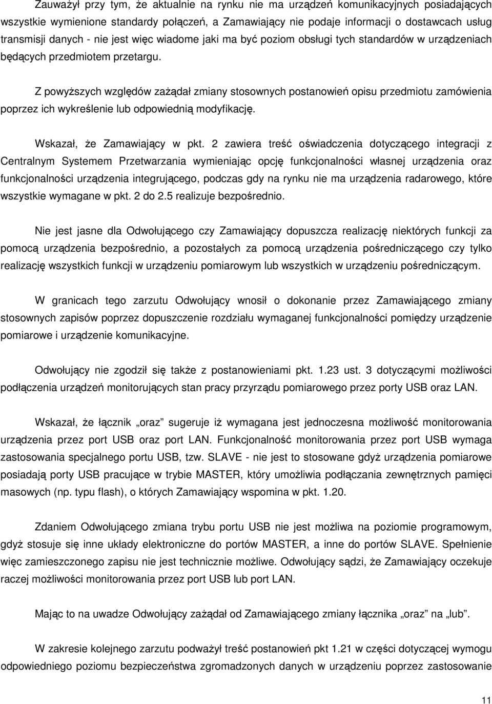 Z powyższych względów zażądał zmiany stosownych postanowień opisu przedmiotu zamówienia poprzez ich wykreślenie lub odpowiednią modyfikację. Wskazał, że Zamawiający w pkt.