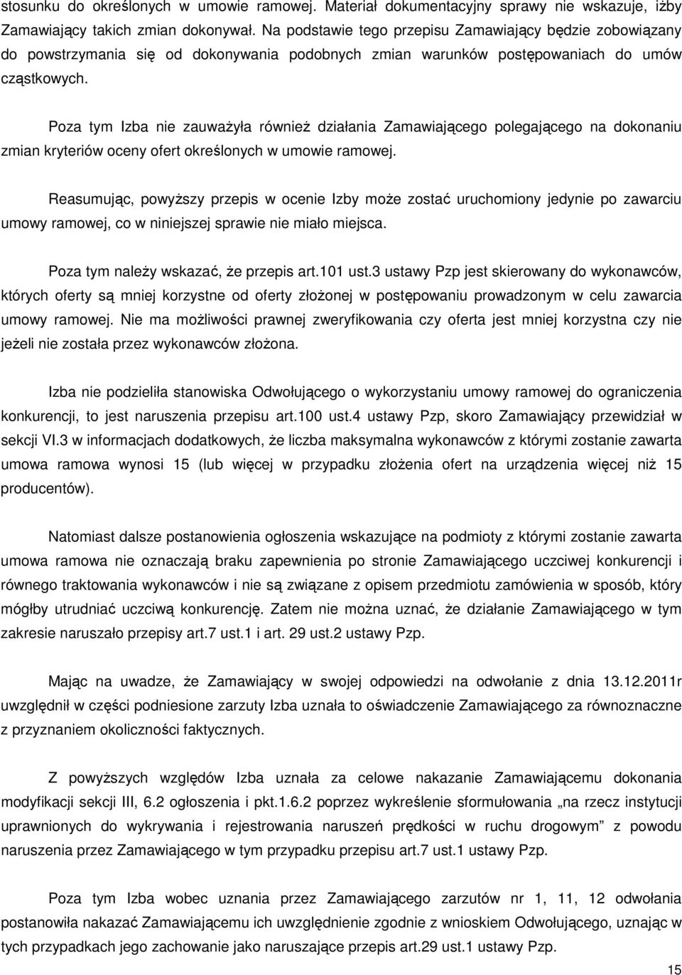 Poza tym Izba nie zauważyła również działania Zamawiającego polegającego na dokonaniu zmian kryteriów oceny ofert określonych w umowie ramowej.