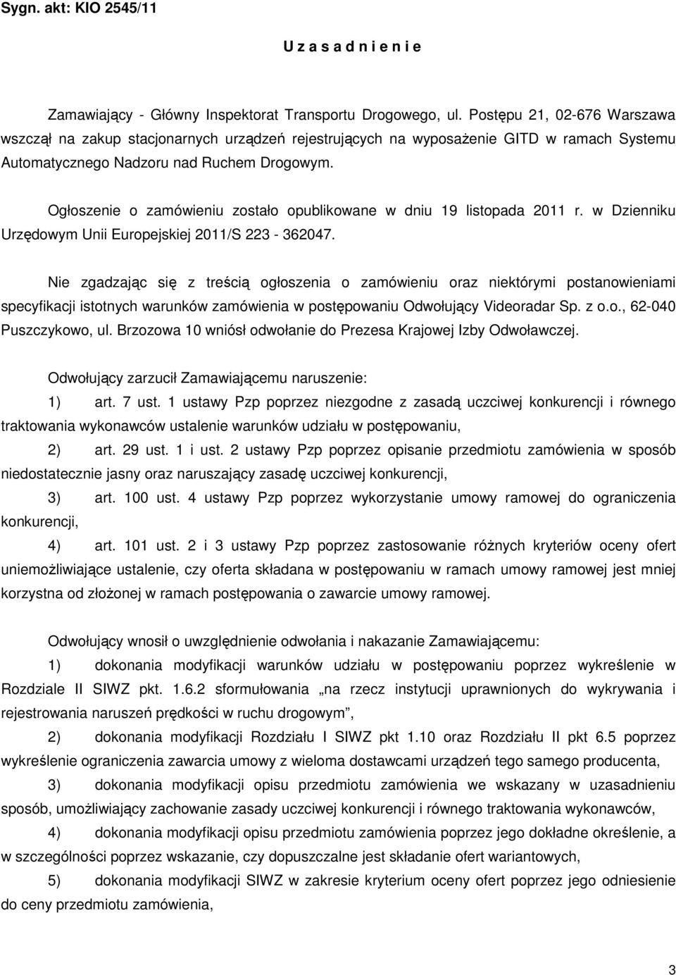 Ogłoszenie o zamówieniu zostało opublikowane w dniu 19 listopada 2011 r. w Dzienniku Urzędowym Unii Europejskiej 2011/S 223-362047.