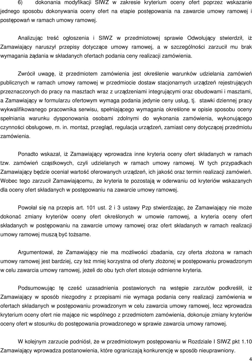 Analizując treść ogłoszenia i SIWZ w przedmiotowej sprawie Odwołujący stwierdził, iż Zamawiający naruszył przepisy dotyczące umowy ramowej, a w szczególności zarzucił mu brak wymagania żądania w