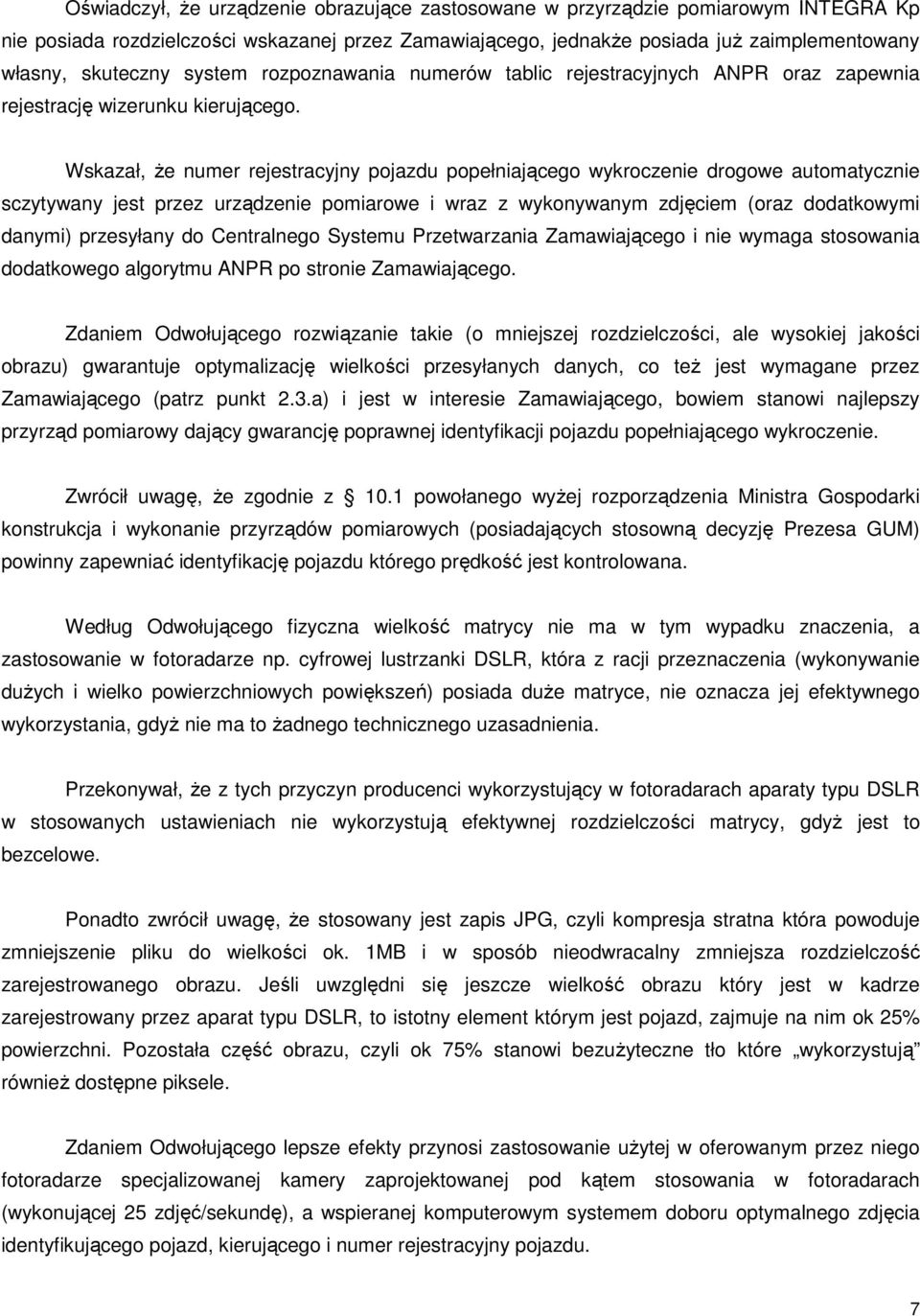 Wskazał, że numer rejestracyjny pojazdu popełniającego wykroczenie drogowe automatycznie sczytywany jest przez urządzenie pomiarowe i wraz z wykonywanym zdjęciem (oraz dodatkowymi danymi) przesyłany
