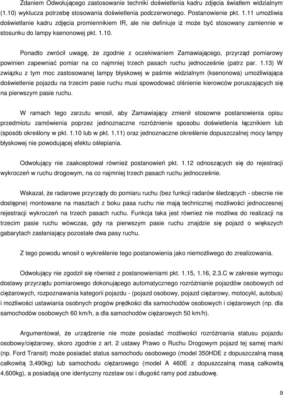 Ponadto zwrócił uwagę, że zgodnie z oczekiwaniem Zamawiającego, przyrząd pomiarowy powinien zapewniać pomiar na co najmniej trzech pasach ruchu jednocześnie (patrz par. 1.