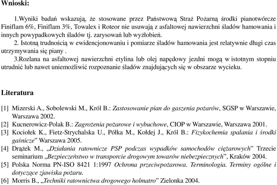 powypadkowych śladów tj. zarysowań lub wyŝłobień. 2. Istotną trudnością w ewidencjonowaniu i pomiarze śladów hamowania jest relatywnie długi czas utrzymywania się piany. 3.