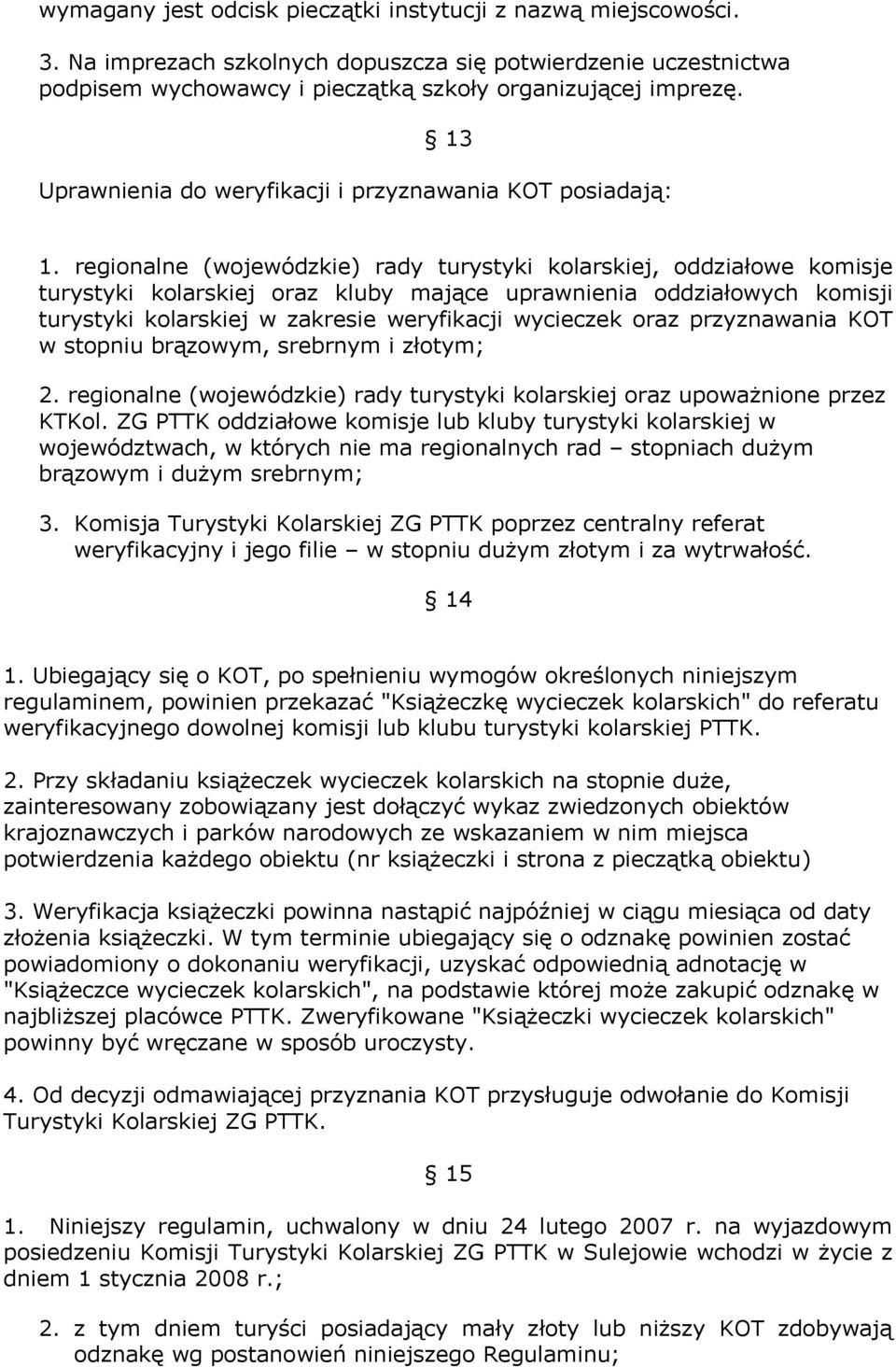 regionalne (wojewódzkie) rady turystyki kolarskiej, oddziałowe komisje turystyki kolarskiej oraz kluby mające uprawnienia oddziałowych komisji turystyki kolarskiej w zakresie weryfikacji wycieczek