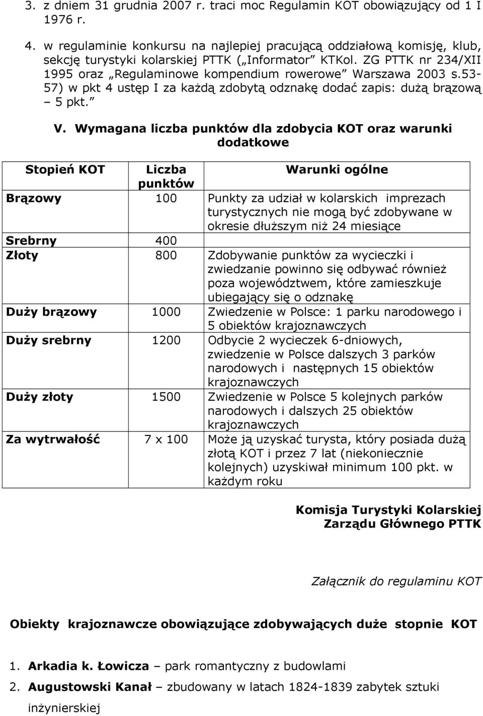 ZG PTTK nr 234/XII 1995 oraz Regulaminowe kompendium rowerowe Warszawa 2003 s.53-57) w pkt 4 ustęp I za każdą zdobytą odznakę dodać zapis: dużą brązową 5 pkt. V.