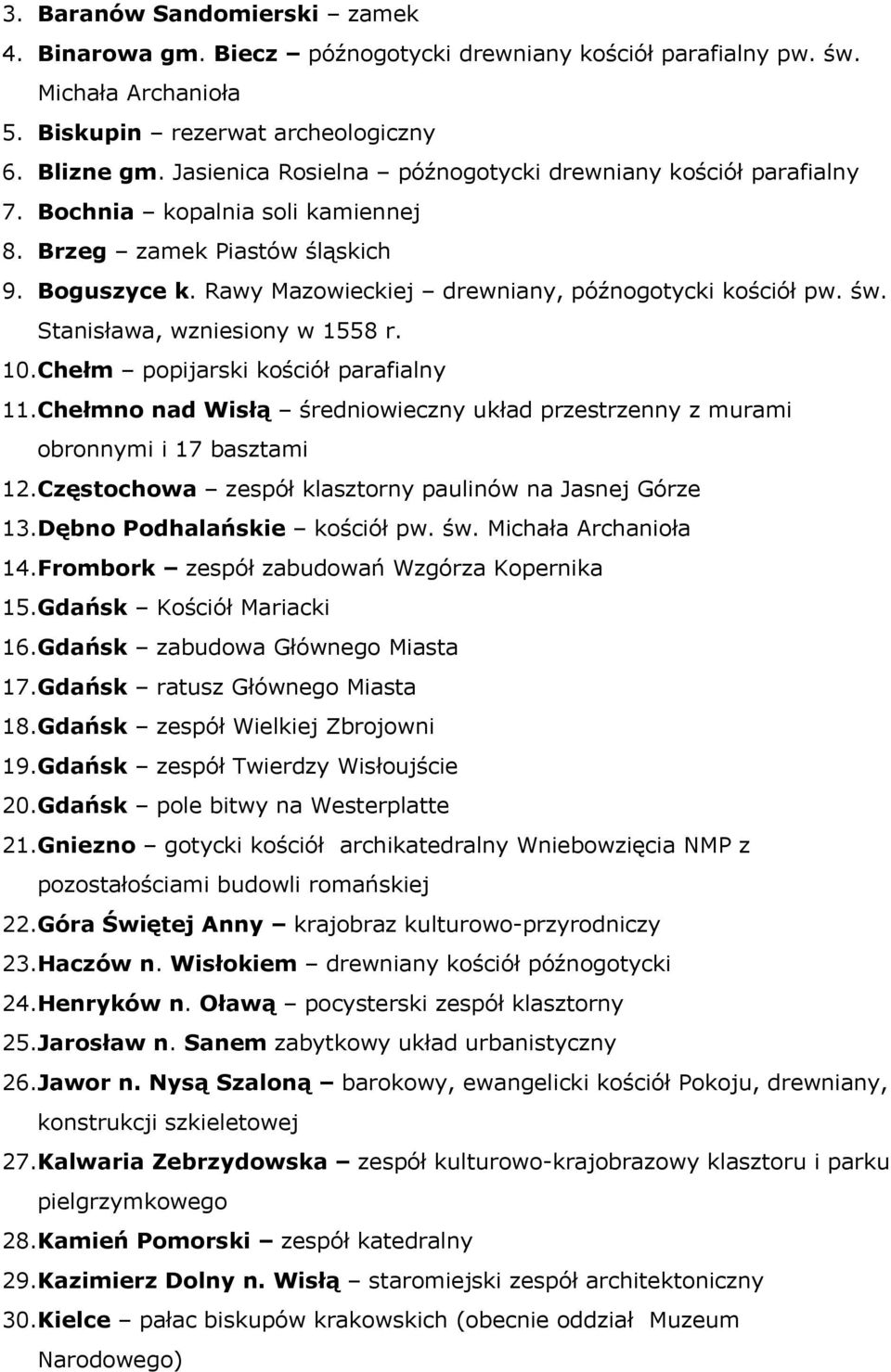 św. Stanisława, wzniesiony w 1558 r. 10.Chełm popijarski kościół parafialny 11.Chełmno nad Wisłą średniowieczny układ przestrzenny z murami obronnymi i 17 basztami 12.