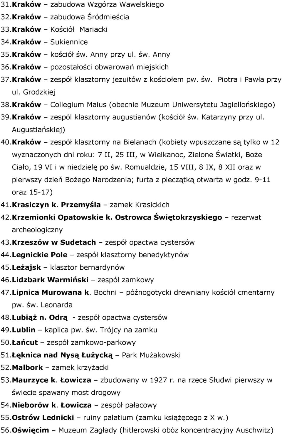 Kraków Collegium Maius (obecnie Muzeum Uniwersytetu Jagiellońskiego) 39.Kraków zespól klasztorny augustianów (kościół św. Katarzyny przy ul. Augustiańskiej) 40.