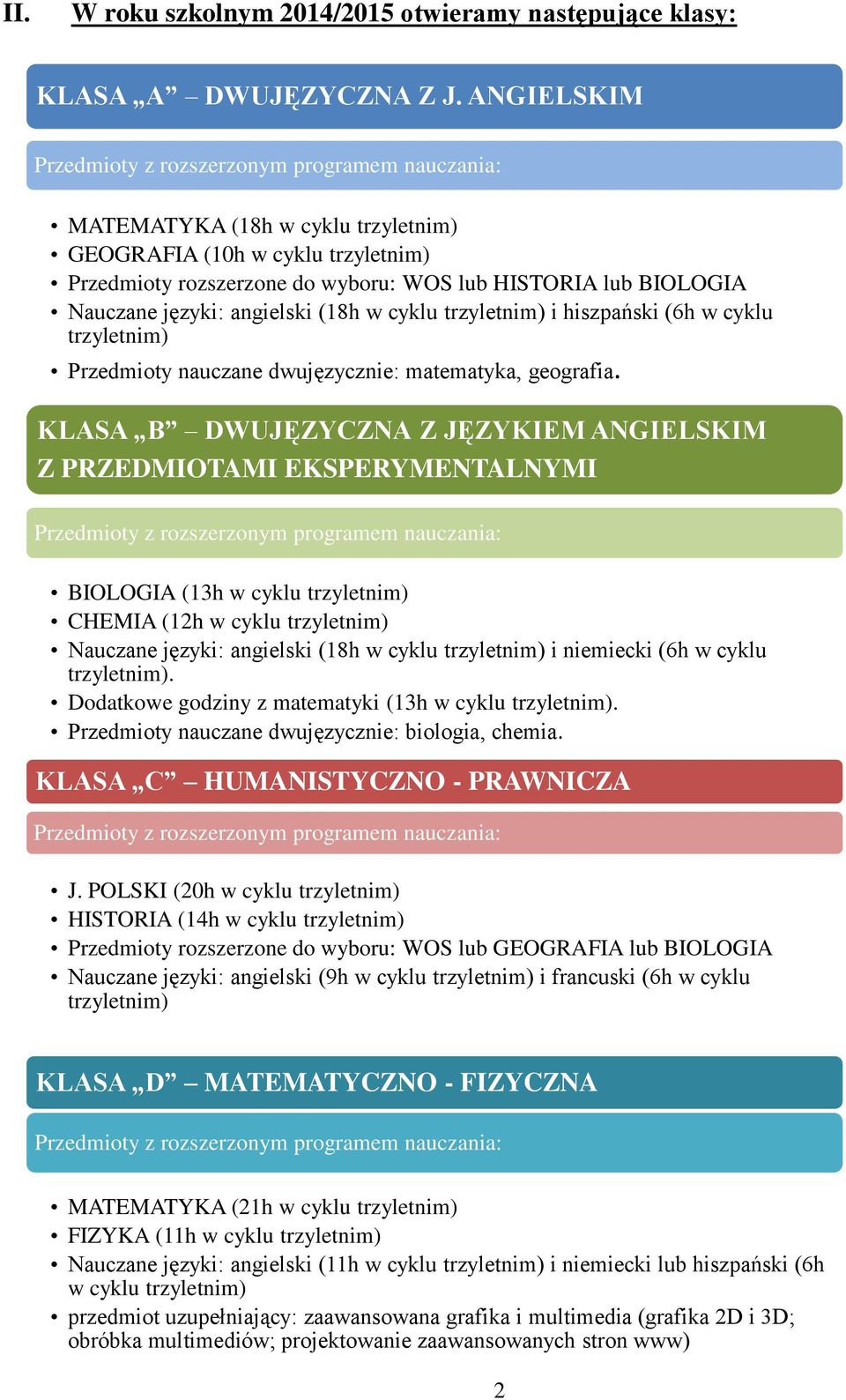 hiszpański (6h w cyklu trzyletnim) Przedmioty nauczane dwujęzycznie: matematyka, geografia.
