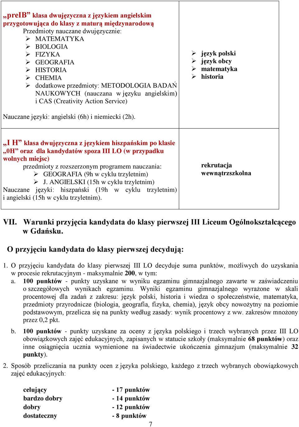 I H klasa dwujęzyczna z językiem hiszpańskim po klasie 0H oraz dla kandydatów spoza III LO (w przypadku wolnych miejsc) przedmioty z rozszerzonym programem nauczania: GEOGRAFIA (9h w cyklu