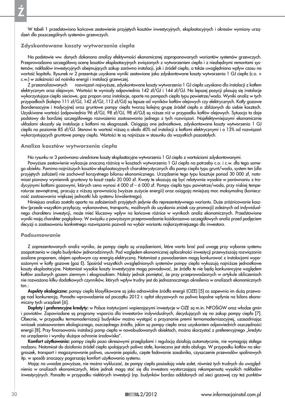 Przeprowadzono szczegółową ocenę kosztów eksploatacyjnych związanych z wytworzeniem ciepła i z niezbędnymi remontami systemów, nakładów inwestycyjnych obejmujących zakup zarówno instalacji, jak i
