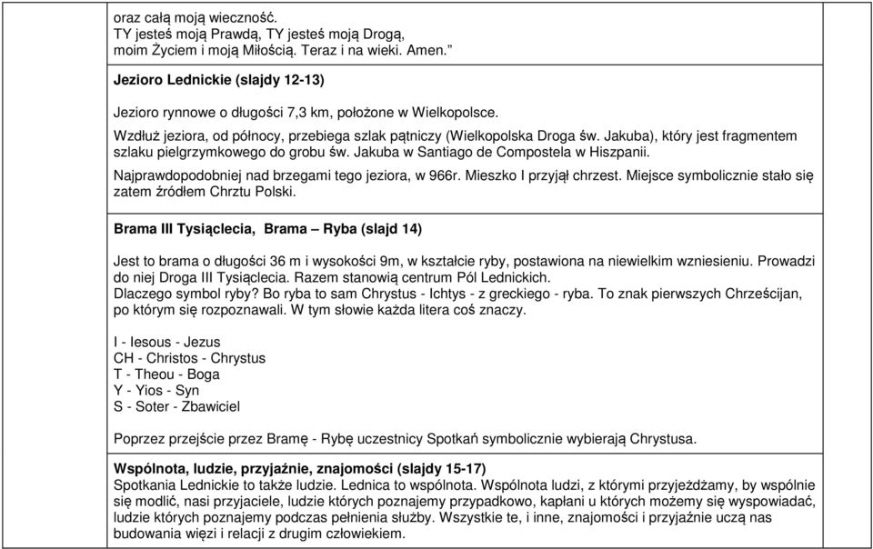 Jakuba), który jest fragmentem szlaku pielgrzymkowego do grobu św. Jakuba w Santiago de Compostela w Hiszpanii. Najprawdopodobniej nad brzegami tego jeziora, w 966r. Mieszko I przyjął chrzest.