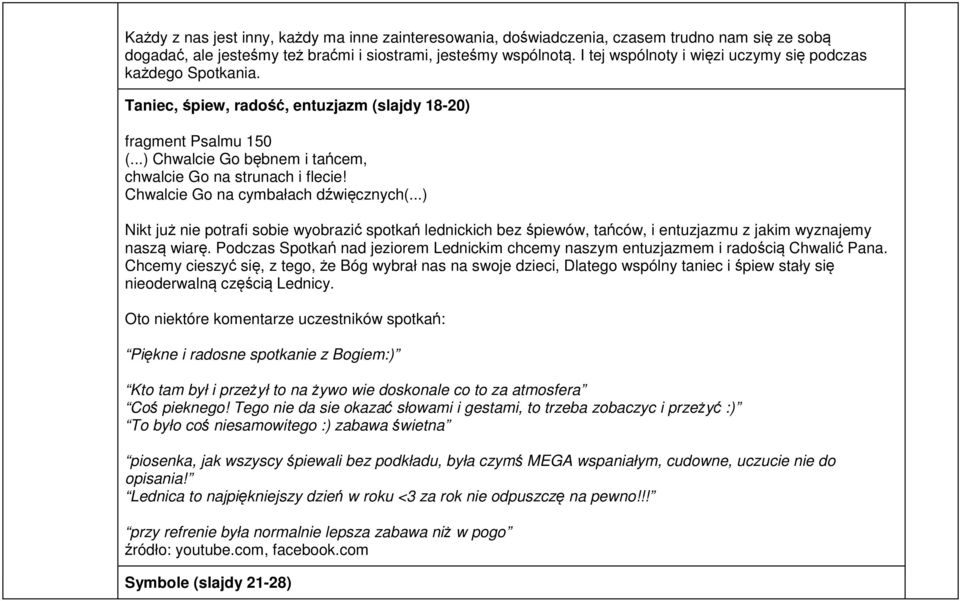 Chwalcie Go na cymbałach dźwięcznych(...) Nikt już nie potrafi sobie wyobrazić spotkań lednickich bez śpiewów, tańców, i entuzjazmu z jakim wyznajemy naszą wiarę.