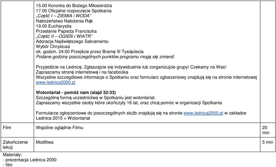 24:00 Przejście przez Bramę III Tysiąclecia Podane godziny poszczególnych punktów programu mogą się zmienić Przyjedźcie na Lednicę. Zgłaszajcie się indywidualnie lub zorganizujcie grupy!