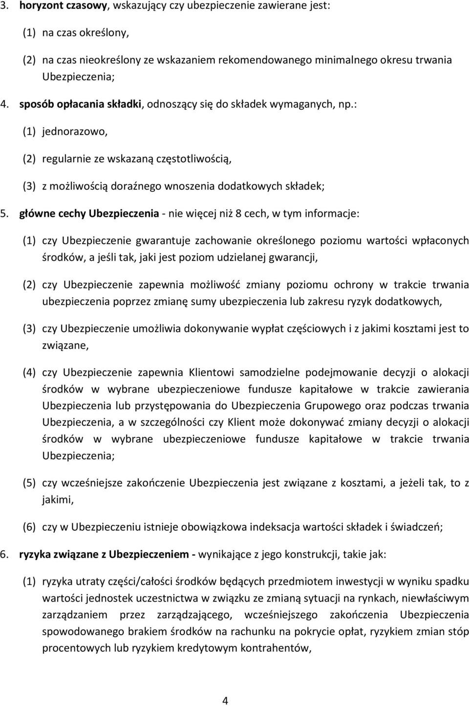 główne cechy Ubezpieczenia - nie więcej niż 8 cech, w tym informacje: (1) czy Ubezpieczenie gwarantuje zachowanie określonego poziomu wartości wpłaconych środków, a jeśli tak, jaki jest poziom