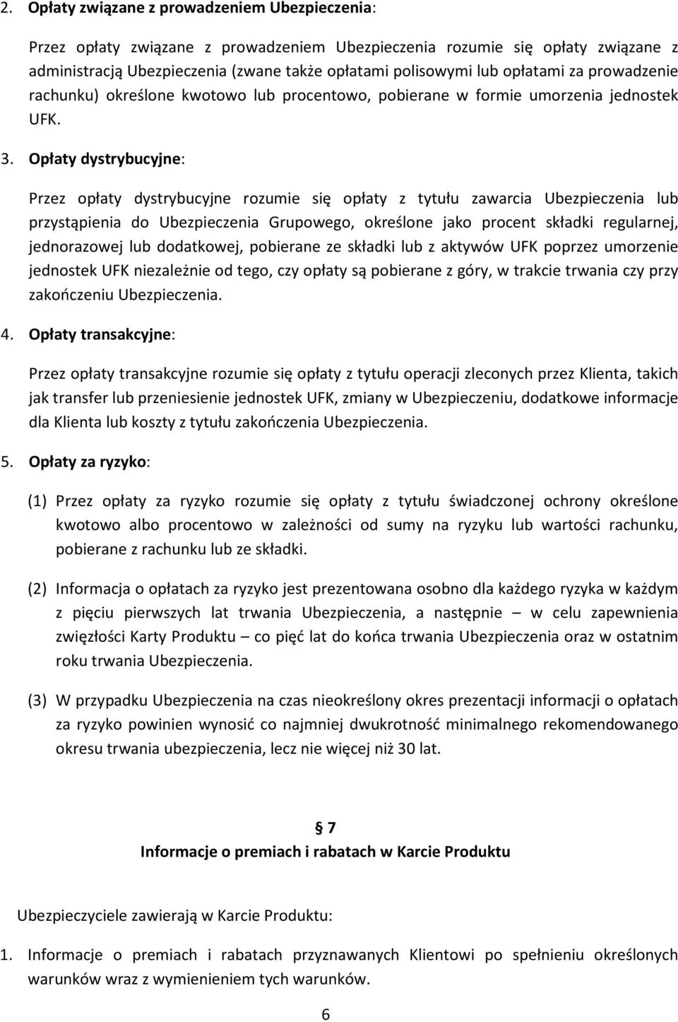 Opłaty dystrybucyjne: Przez opłaty dystrybucyjne rozumie się opłaty z tytułu zawarcia Ubezpieczenia lub przystąpienia do Ubezpieczenia Grupowego, określone jako procent składki regularnej,