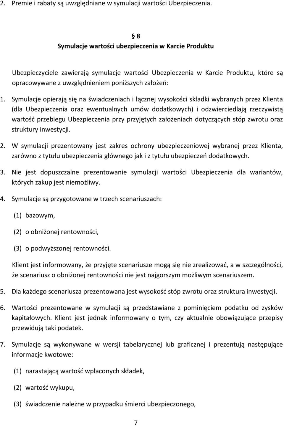 Symulacje opierają się na świadczeniach i łącznej wysokości składki wybranych przez Klienta (dla Ubezpieczenia oraz ewentualnych umów dodatkowych) i odzwierciedlają rzeczywistą wartość przebiegu