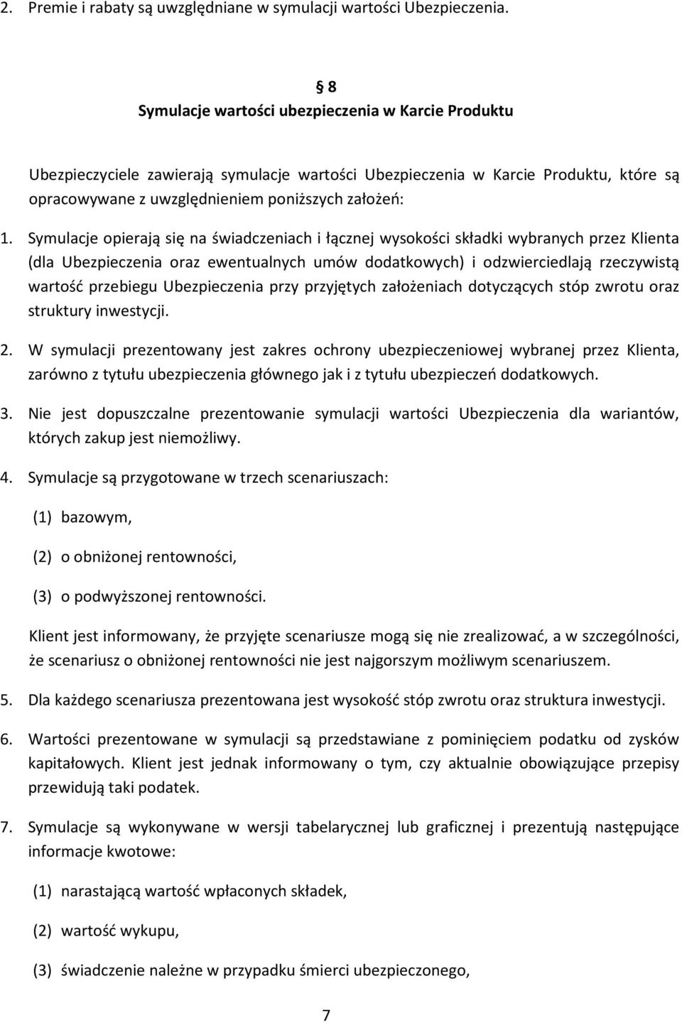 Symulacje opierają się na świadczeniach i łącznej wysokości składki wybranych przez Klienta (dla Ubezpieczenia oraz ewentualnych umów dodatkowych) i odzwierciedlają rzeczywistą wartość przebiegu