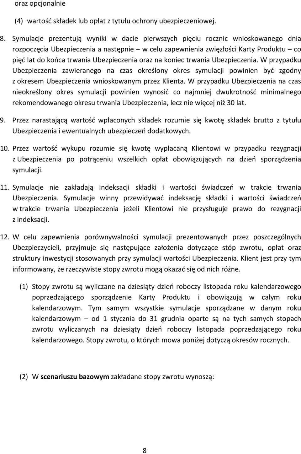 Ubezpieczenia oraz na koniec trwania Ubezpieczenia. W przypadku Ubezpieczenia zawieranego na czas określony okres symulacji powinien być zgodny z okresem Ubezpieczenia wnioskowanym przez Klienta.