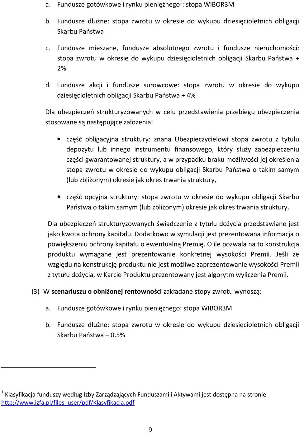 Fundusze akcji i fundusze surowcowe: stopa zwrotu w okresie do wykupu dziesięcioletnich obligacji Skarbu Państwa + 4% Dla ubezpieczeń strukturyzowanych w celu przedstawienia przebiegu ubezpieczenia