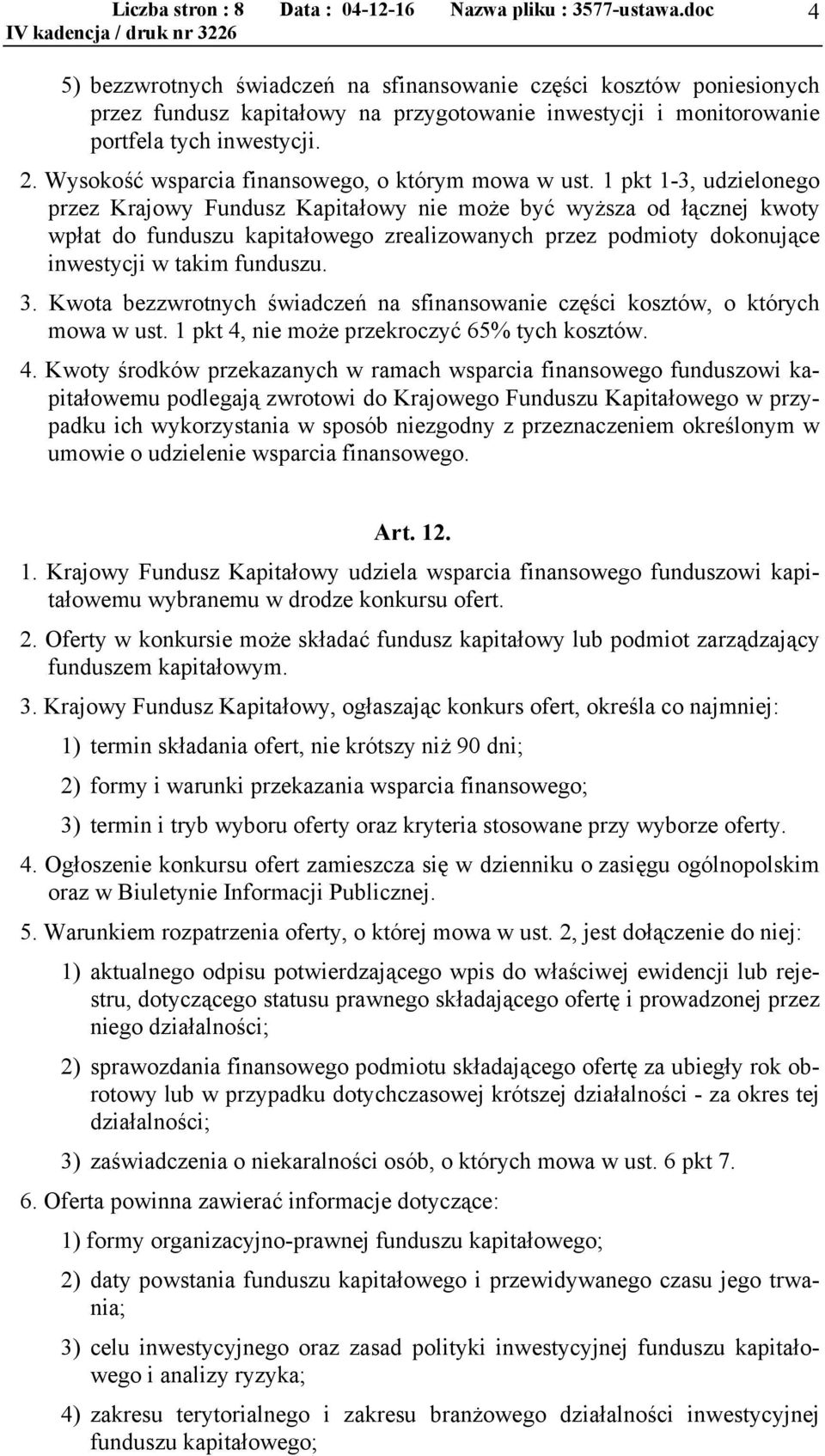 1 pkt 1-3, udzielonego przez Krajowy Fundusz Kapitałowy nie może być wyższa od łącznej kwoty wpłat do funduszu kapitałowego zrealizowanych przez podmioty dokonujące inwestycji w takim funduszu. 3.