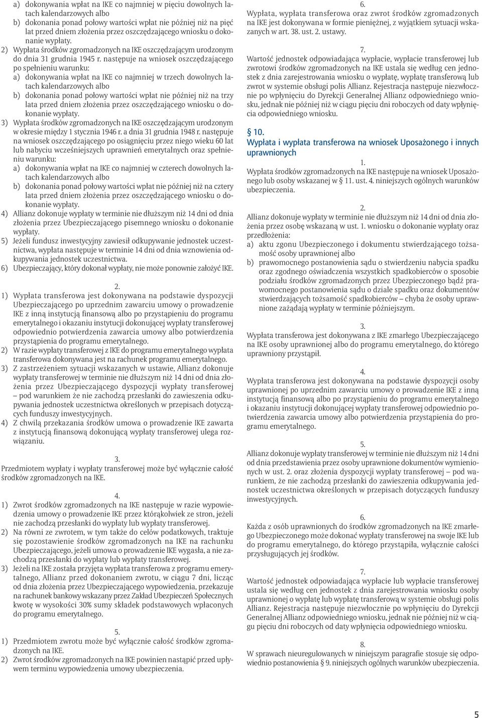 następuje na wniosek oszczędzającego po spełnieniu warunku: a) dokonywania wpłat na IKE co najmniej w trzech dowolnych latach kalendarzowych albo b) dokonania ponad połowy wartości wpłat nie później