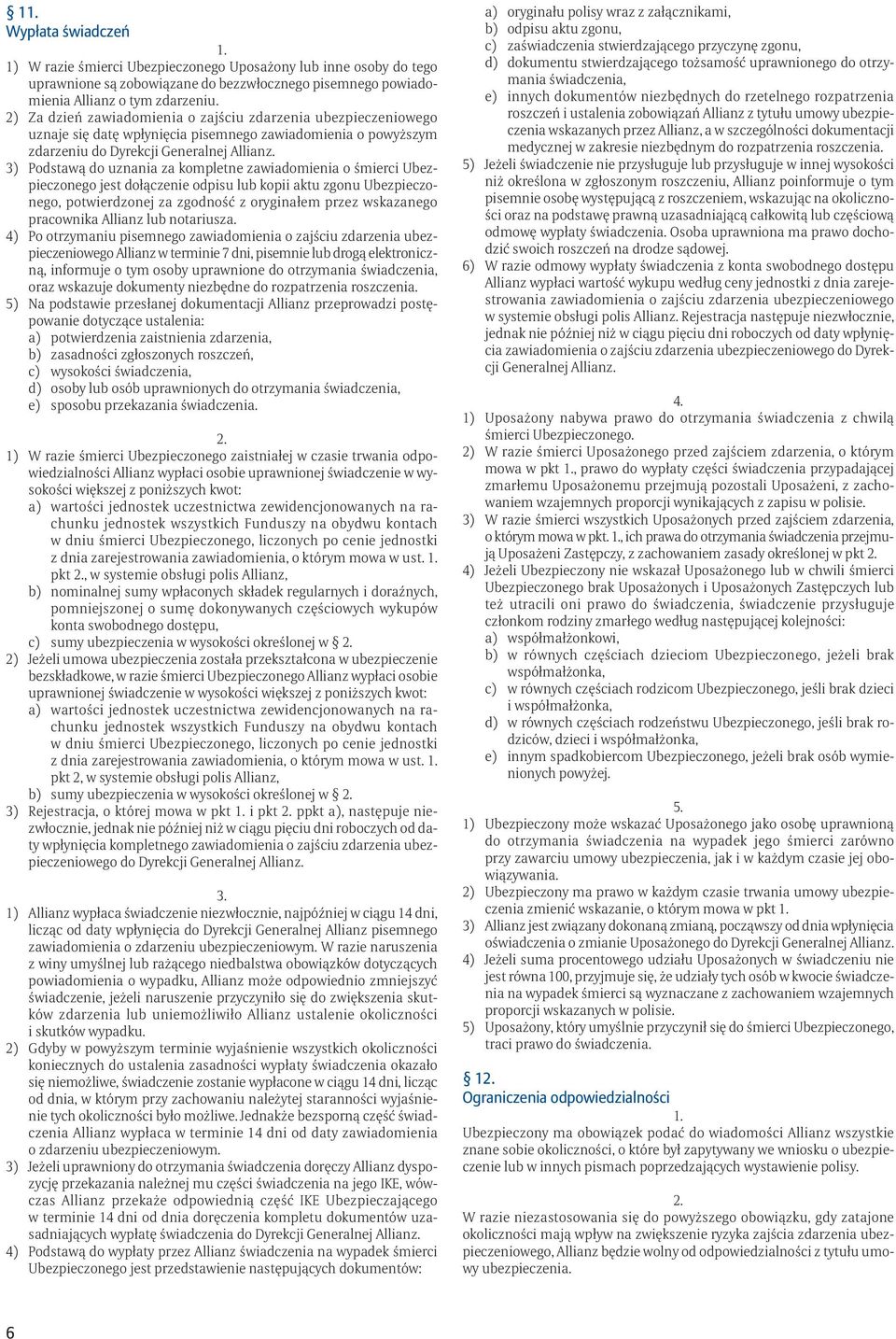 3) Podstawą do uznania za kompletne zawiadomienia o śmierci Ubezpieczonego jest dołączenie odpisu lub kopii aktu zgonu Ubezpieczonego, potwierdzonej za zgodność z oryginałem przez wskazanego