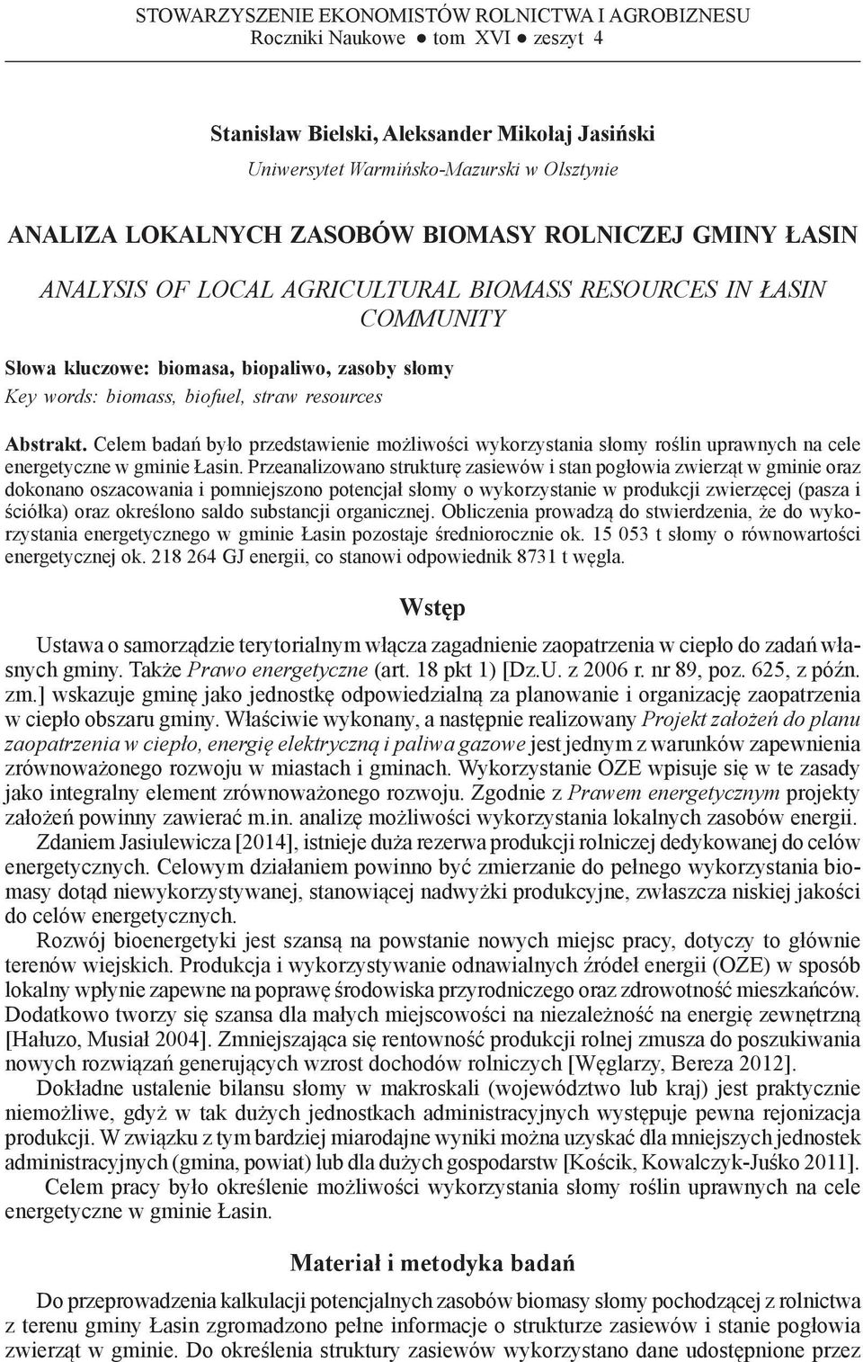Key words: biomass, biofuel, straw resources Abstrakt. Celem badań było przedstawieie możliwości wykorzystaia słomy rośli uprawych a cele eergetycze w gmiie Łasi.