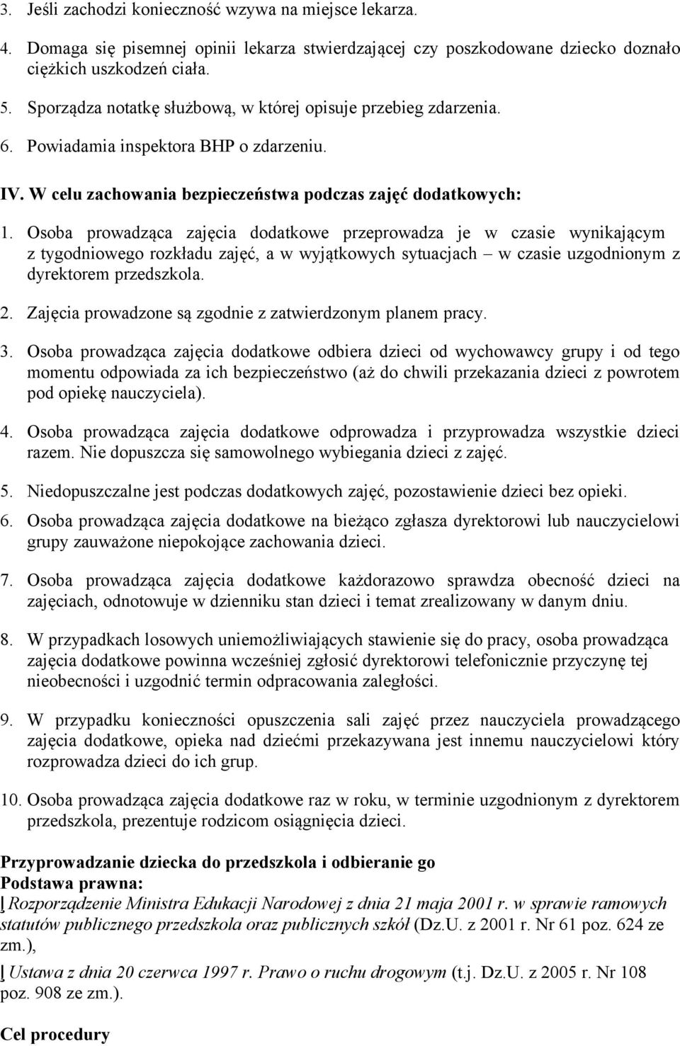 Osoba prowadząca zajęcia dodatkowe przeprowadza je w czasie wynikającym z tygodniowego rozkładu zajęć, a w wyjątkowych sytuacjach w czasie uzgodnionym z dyrektorem przedszkola. 2.