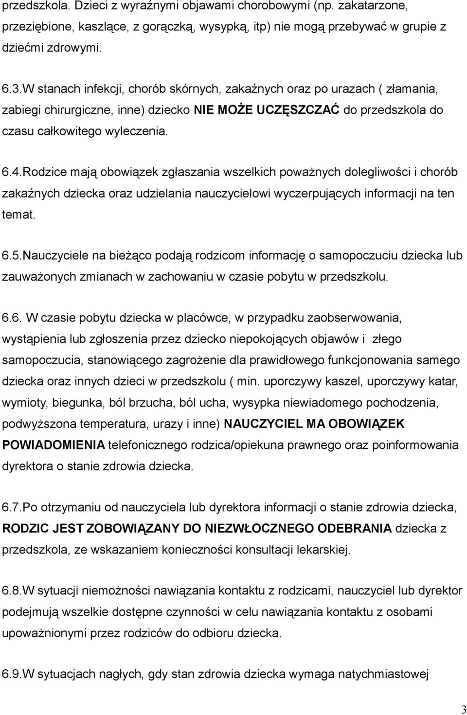 Rodzice mają obowiązek zgłaszania wszelkich poważnych dolegliwości i chorób zakaźnych dziecka oraz udzielania nauczycielowi wyczerpujących informacji na ten temat. 6.5.