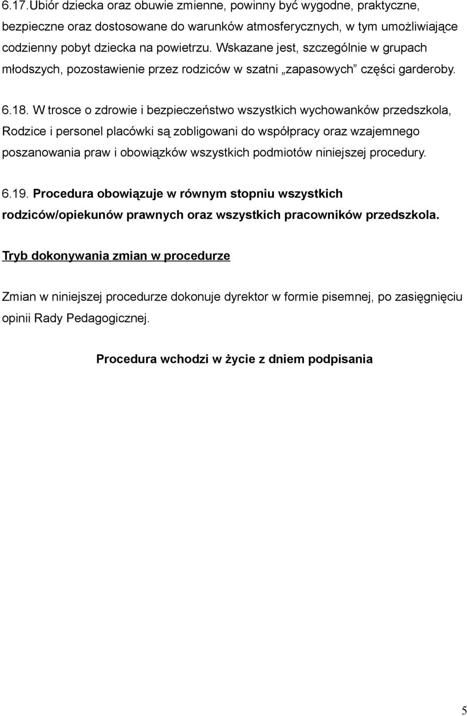 W trosce o zdrowie i bezpieczeństwo wszystkich wychowanków przedszkola, Rodzice i personel placówki są zobligowani do współpracy oraz wzajemnego poszanowania praw i obowiązków wszystkich podmiotów